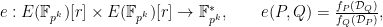 e: E(\mathbb{F}_{p^k})[r] \times E(\mathbb{F}_{p^k})[r] \to \mathbb{F}^*_{p^k}, \qquad e(P,Q) = \frac{f_P(\mathcal{D}_Q)}{f_Q(\mathcal{D}_P)},