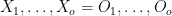 X_1,\ldots,X_o = O_1,\ldots,O_o