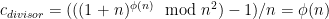 c_{divisor} = (((1+n)^{\phi(n)} \mod n^2) - 1)/n = \phi(n)