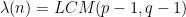 \lambda(n) = LCM(p-1,q-1)