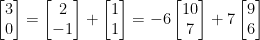 \begin{bmatrix}3\\0\end{bmatrix} = \begin{bmatrix}2\\-1\end{bmatrix} + \begin{bmatrix}1\\1\end{bmatrix} = -6\begin{bmatrix}10\\7\end{bmatrix} + 7\begin{bmatrix}9\\6\end{bmatrix}